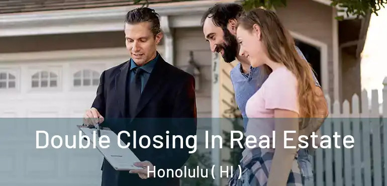  Double Closing In Real Estate Honolulu ( HI )
