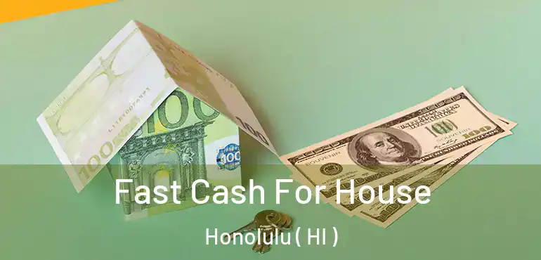  Fast Cash For House Honolulu ( HI )
