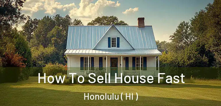  How To Sell House Fast Honolulu ( HI )