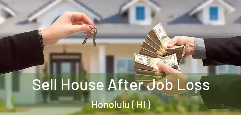  Sell House After Job Loss Honolulu ( HI )