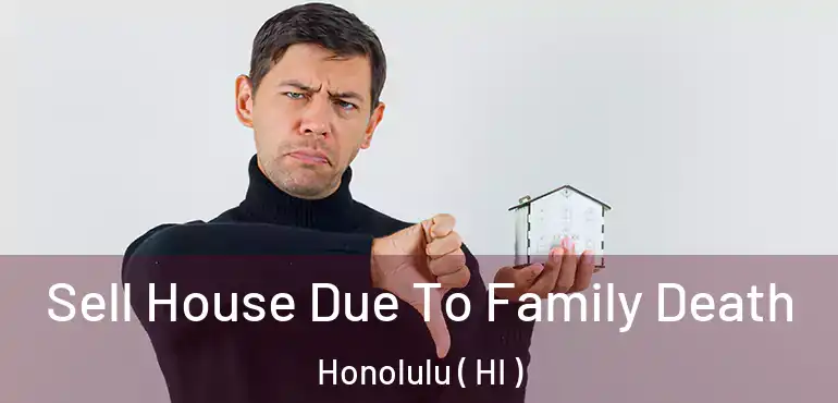  Sell House Due To Family Death Honolulu ( HI )