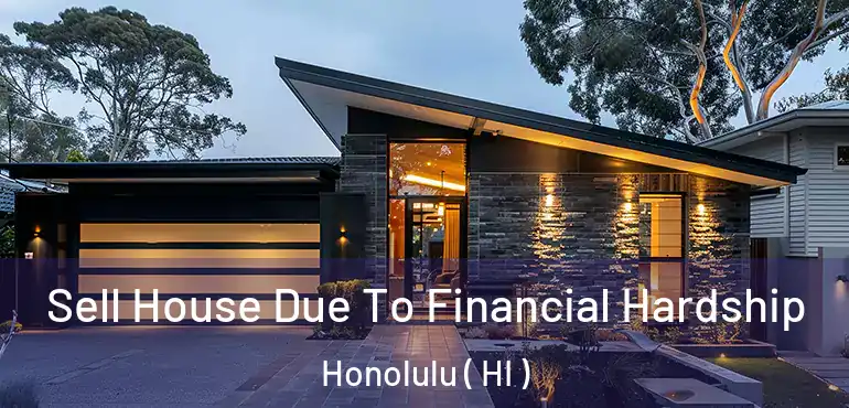  Sell House Due To Financial Hardship Honolulu ( HI )