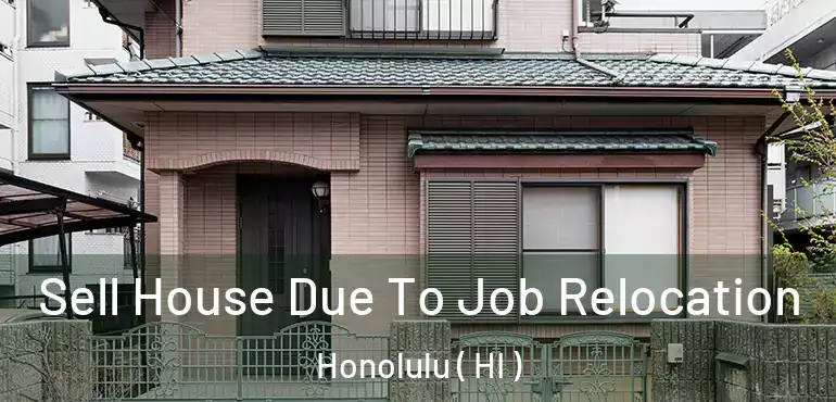  Sell House Due To Job Relocation Honolulu ( HI )