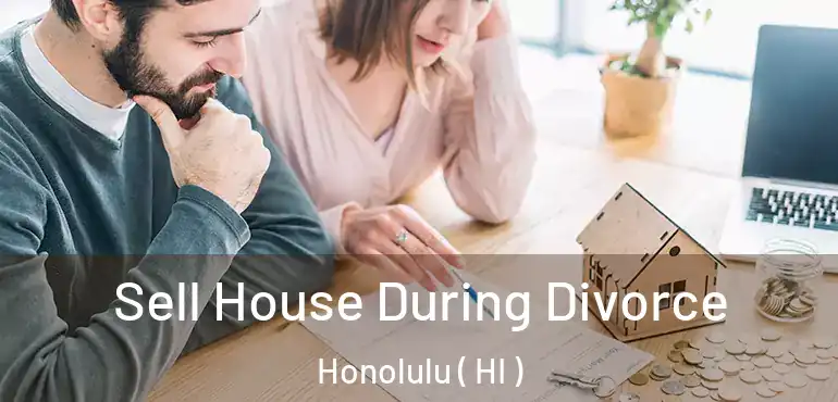  Sell House During Divorce Honolulu ( HI )