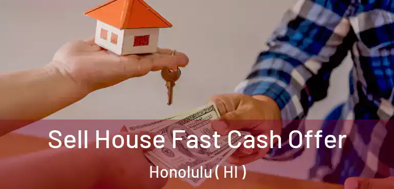  Sell House Fast Cash Offer Honolulu ( HI )