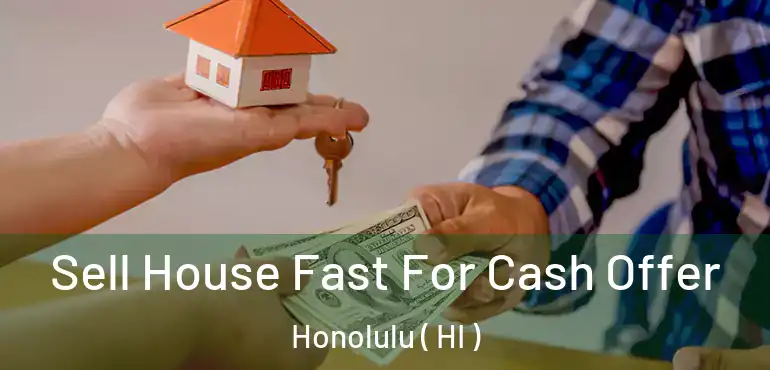  Sell House Fast For Cash Offer Honolulu ( HI )
