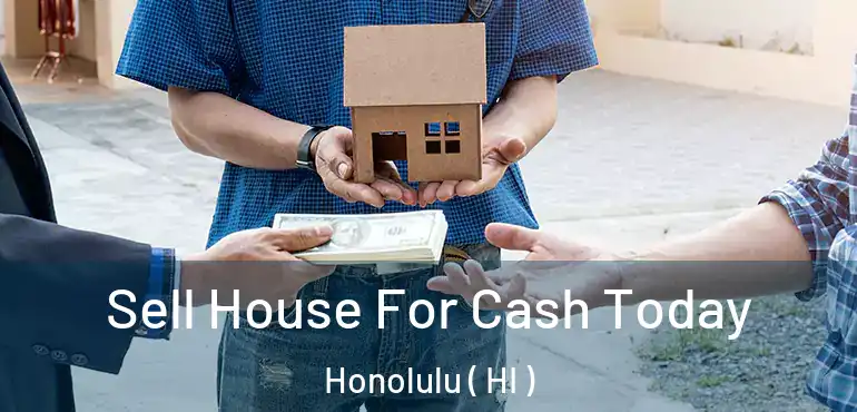  Sell House For Cash Today Honolulu ( HI )