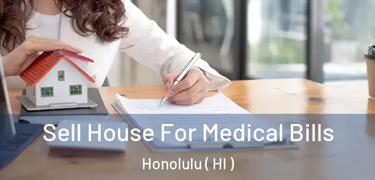  Sell House For Medical Bills Honolulu ( HI )