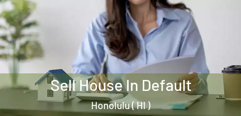  Sell House In Default Honolulu ( HI )