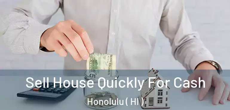  Sell House Quickly For Cash Honolulu ( HI )