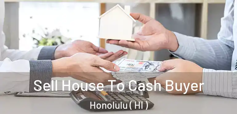  Sell House To Cash Buyer Honolulu ( HI )