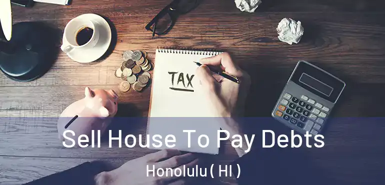  Sell House To Pay Debts Honolulu ( HI )