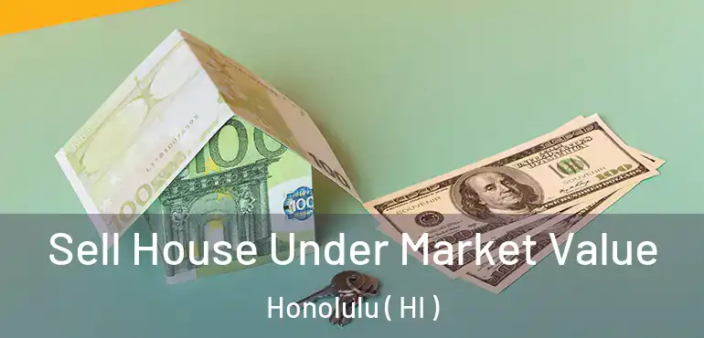  Sell House Under Market Value Honolulu ( HI )