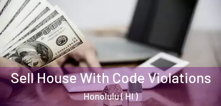  Sell House With Code Violations Honolulu ( HI )