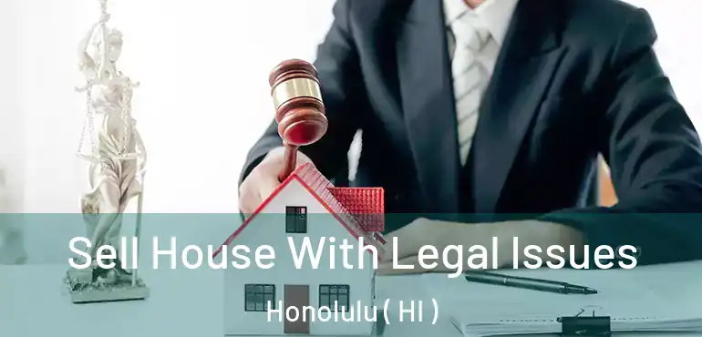  Sell House With Legal Issues Honolulu ( HI )