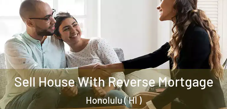  Sell House With Reverse Mortgage Honolulu ( HI )