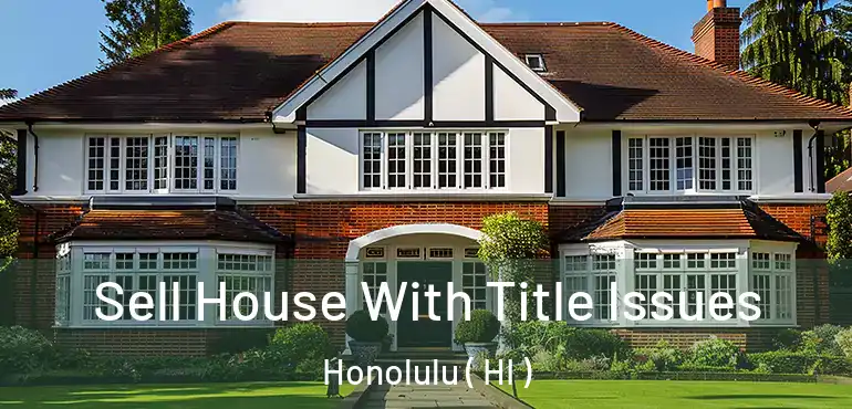  Sell House With Title Issues Honolulu ( HI )