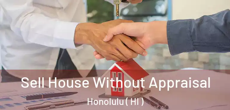  Sell House Without Appraisal Honolulu ( HI )