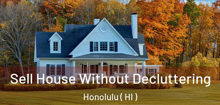  Sell House Without Decluttering Honolulu ( HI )
