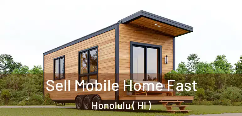  Sell Mobile Home Fast Honolulu ( HI )