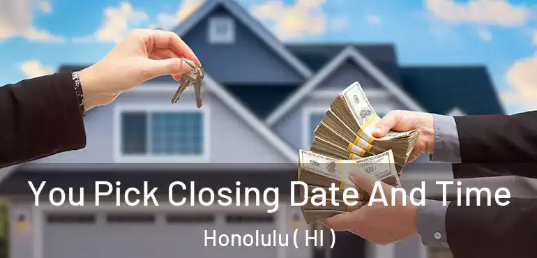  You Pick Closing Date And Time Honolulu ( HI )